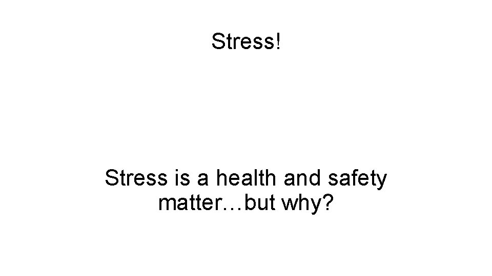 Stress! Stress is a health and safety matter…but why? 