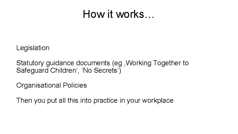 How it works… Legislation Statutory guidance documents (eg , Working Together to Safeguard Children’,