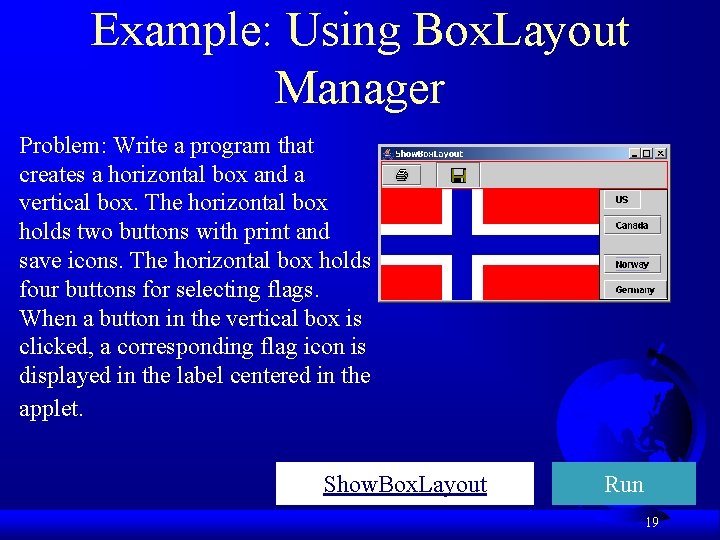 Example: Using Box. Layout Manager Problem: Write a program that creates a horizontal box