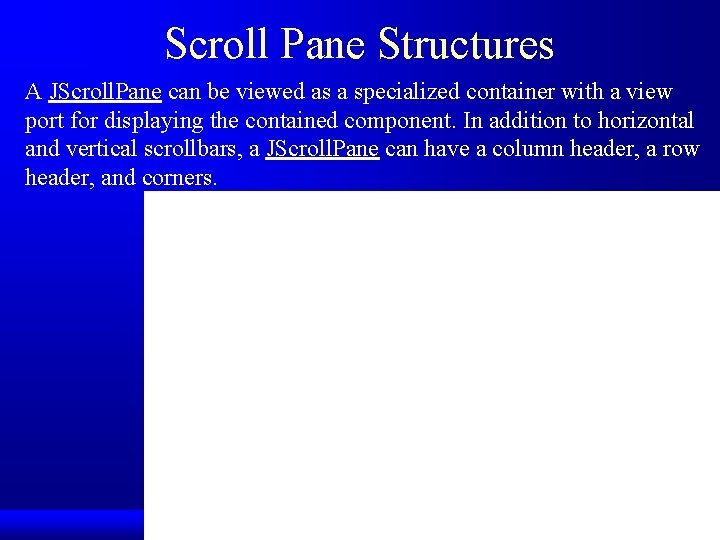 Scroll Pane Structures A JScroll. Pane can be viewed as a specialized container with