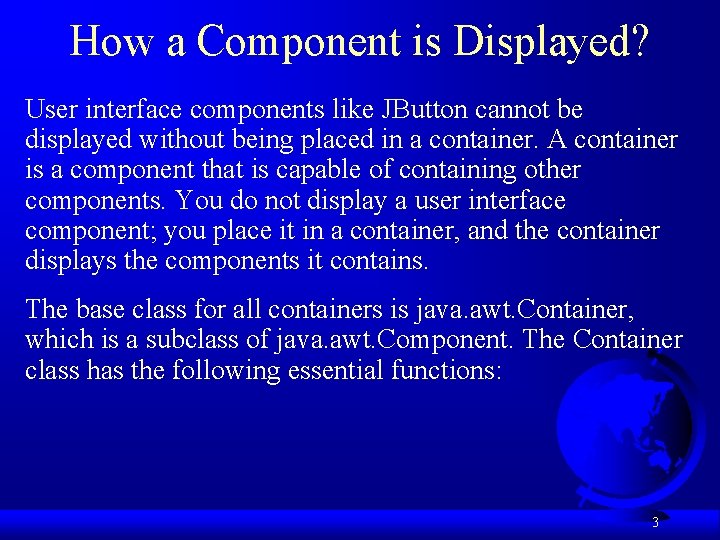 How a Component is Displayed? User interface components like JButton cannot be displayed without