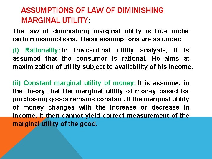 ASSUMPTIONS OF LAW OF DIMINISHING MARGINAL UTILITY: The law of diminishing marginal utility is