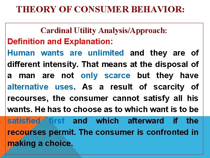 THEORY OF CONSUMER BEHAVIOR: Cardinal Utility Analysis/Approach: Definition and Explanation: Human wants are unlimited
