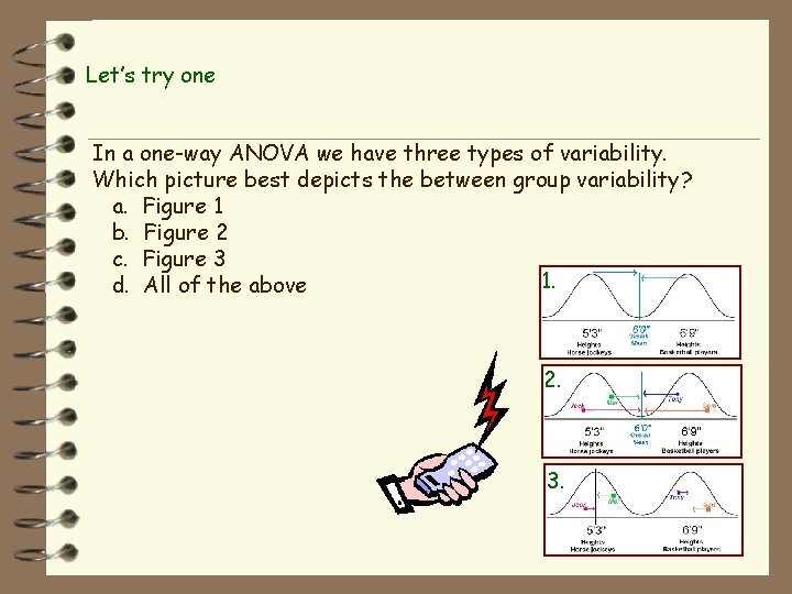 Let’s try one In a one-way ANOVA we have three types of variability. Which