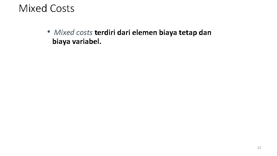 Mixed Costs • Mixed costs terdiri dari elemen biaya tetap dan biaya variabel. 12