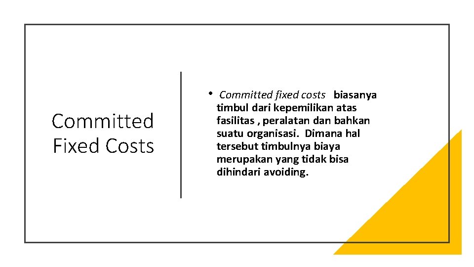  • Committed fixed costs biasanya Committed Fixed Costs timbul dari kepemilikan atas fasilitas