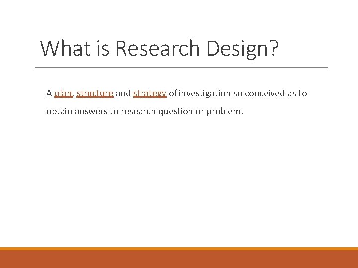 What is Research Design? A plan, structure and strategy of investigation so conceived as