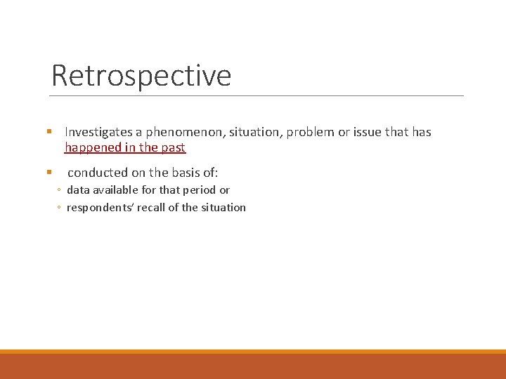 Retrospective § Investigates a phenomenon, situation, problem or issue that has happened in the