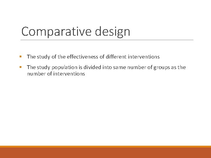 Comparative design § The study of the effectiveness of different interventions § The study