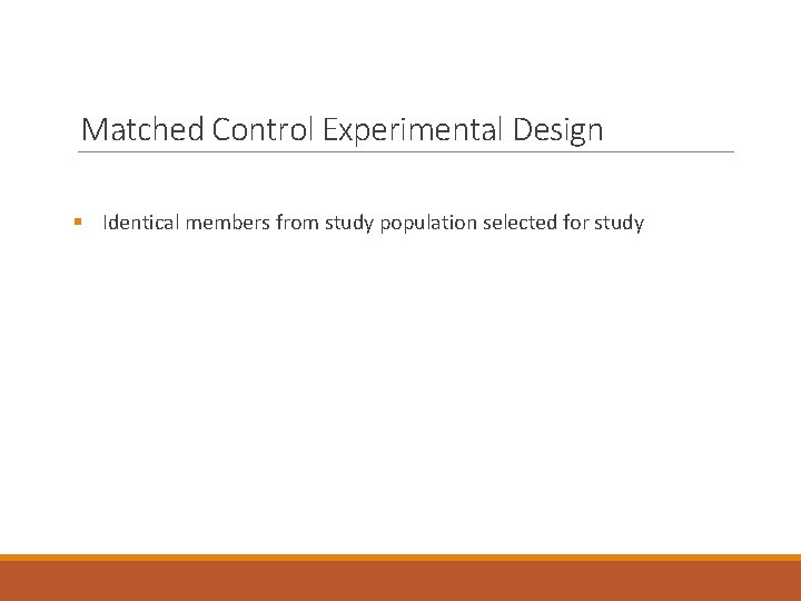 Matched Control Experimental Design § Identical members from study population selected for study 