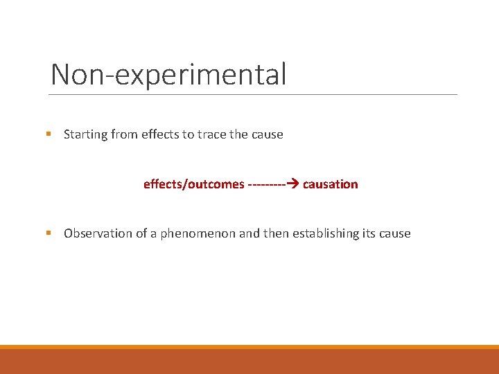 Non-experimental § Starting from effects to trace the cause effects/outcomes ----- causation § Observation