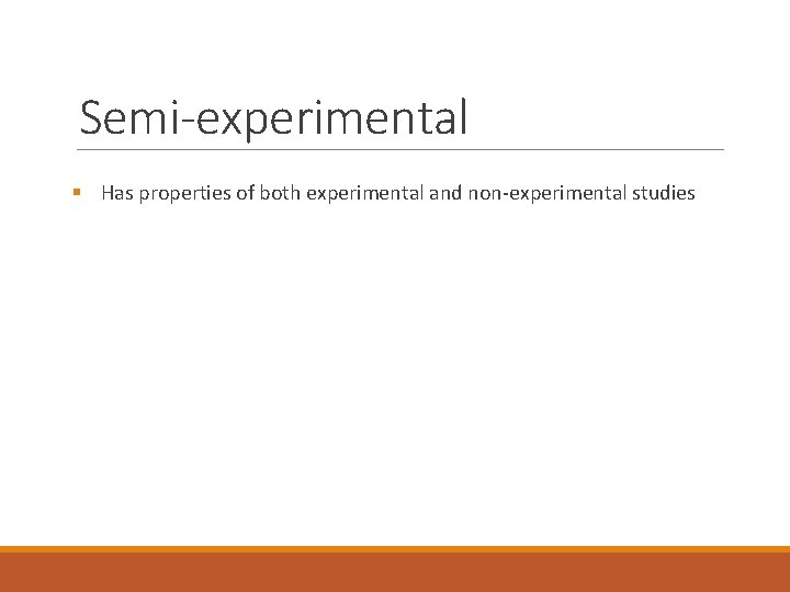 Semi-experimental § Has properties of both experimental and non-experimental studies 