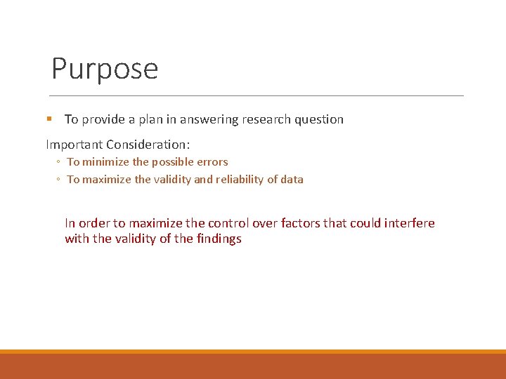 Purpose § To provide a plan in answering research question Important Consideration: ◦ To