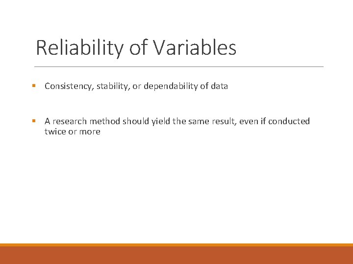 Reliability of Variables § Consistency, stability, or dependability of data § A research method