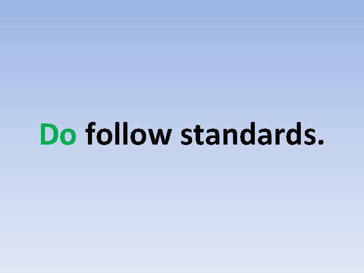 Do follow standards. 