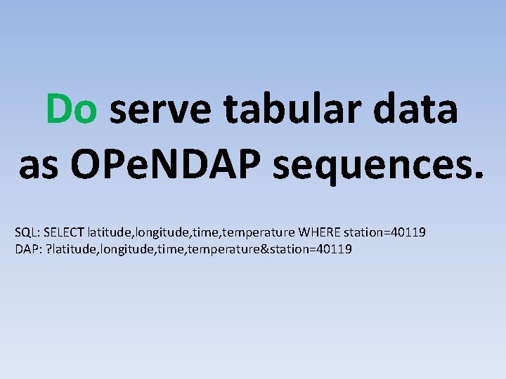 Do serve tabular data as OPe. NDAP sequences. SQL: SELECT latitude, longitude, time, temperature