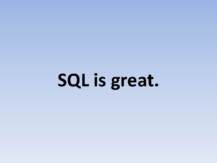 SQL is great. 