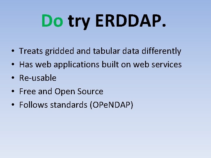Do try ERDDAP. • • • Treats gridded and tabular data differently Has web