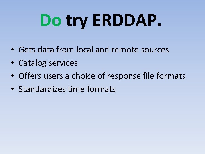 Do try ERDDAP. • • Gets data from local and remote sources Catalog services