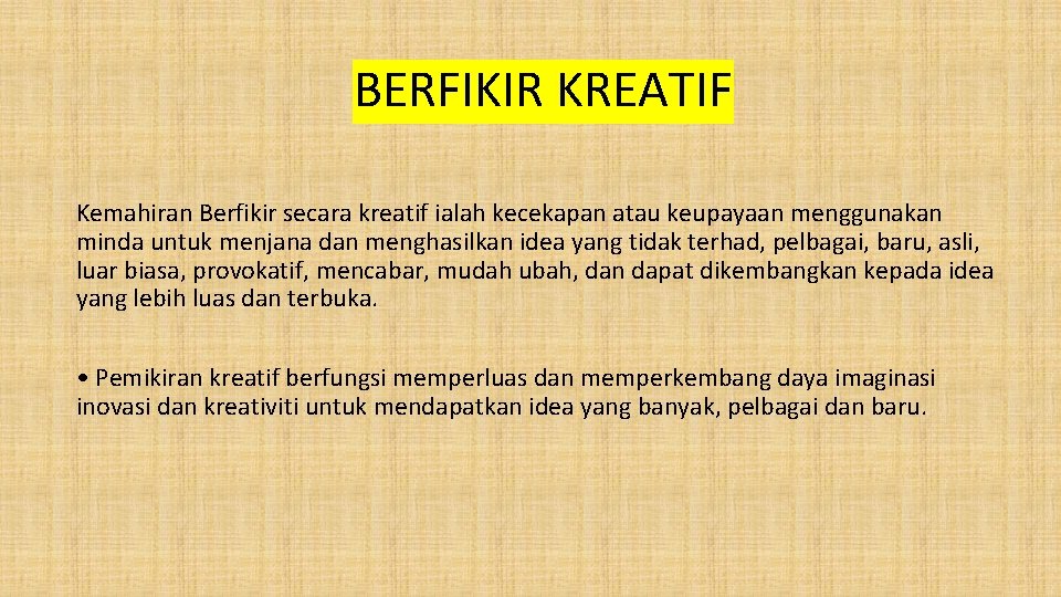 BERFIKIR KREATIF Kemahiran Berfikir secara kreatif ialah kecekapan atau keupayaan menggunakan minda untuk menjana