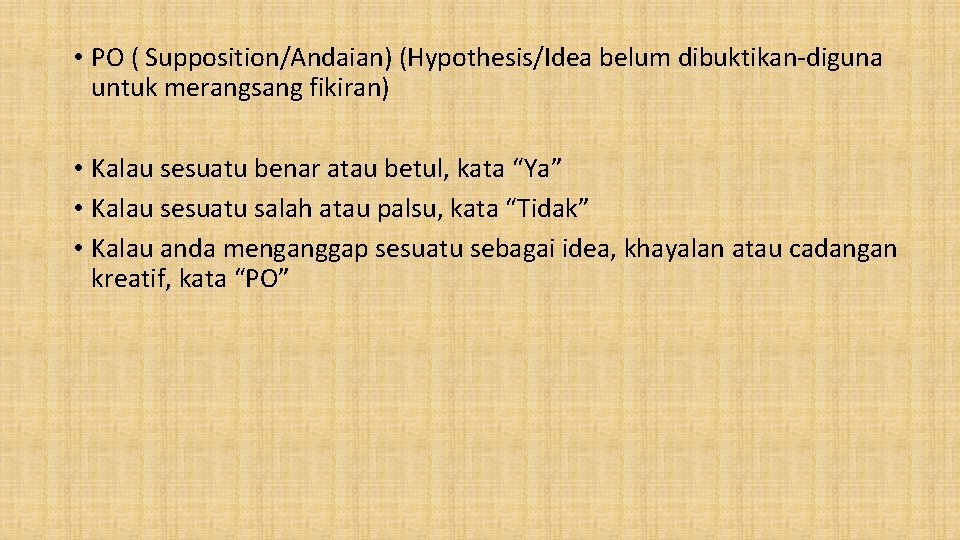  • PO ( Supposition/Andaian) (Hypothesis/Idea belum dibuktikan-diguna untuk merangsang fikiran) • Kalau sesuatu