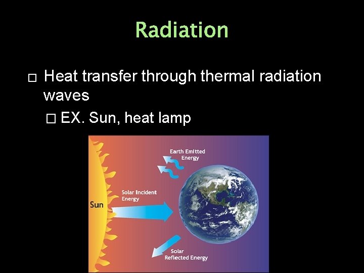 Radiation � Heat transfer through thermal radiation waves � EX. Sun, heat lamp 