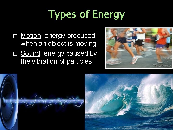 Types of Energy � � Motion: energy produced when an object is moving Sound: