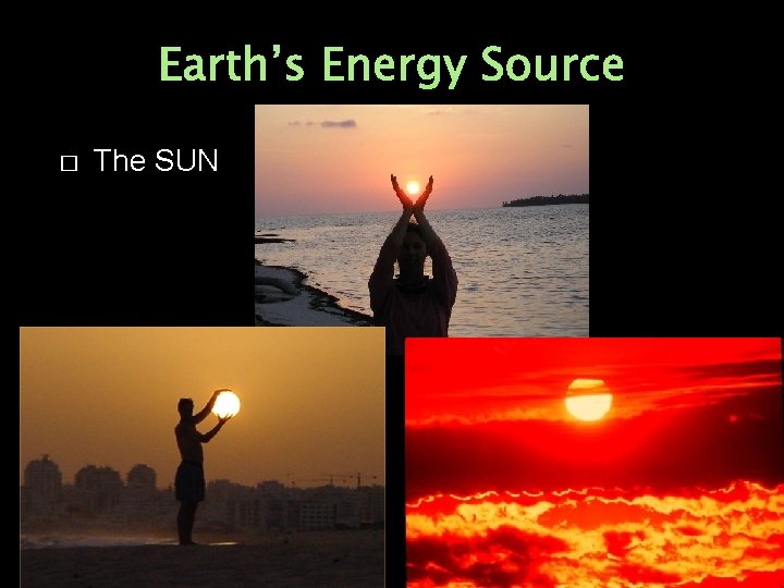 Earth’s Energy Source � The SUN 