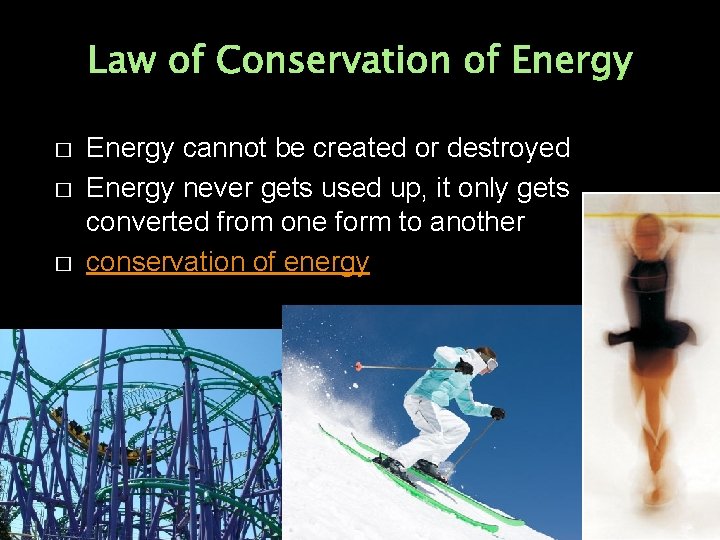 Law of Conservation of Energy � � � Energy cannot be created or destroyed