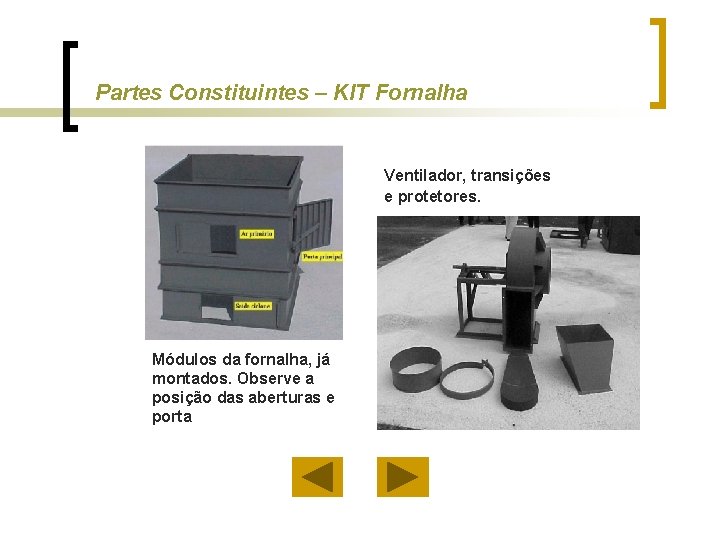 Partes Constituintes – KIT Fornalha Ventilador, transições e protetores. Módulos da fornalha, já montados.
