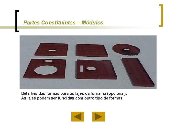 Partes Constituintes – Módulos Detalhes das formas para as lajes da fornalha (opcional). As