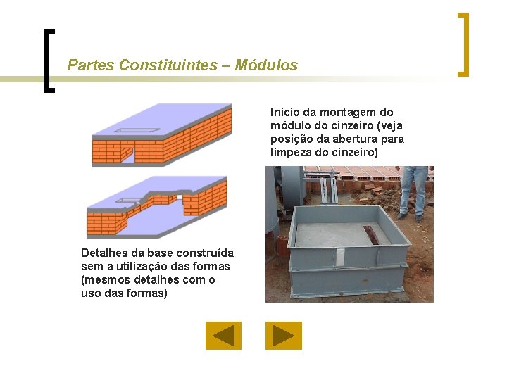Partes Constituintes – Módulos Início da montagem do módulo do cinzeiro (veja posição da