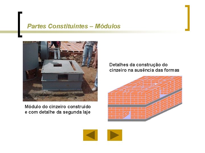 Partes Constituintes – Módulos Detalhes da construção do cinzeiro na ausência das formas Módulo