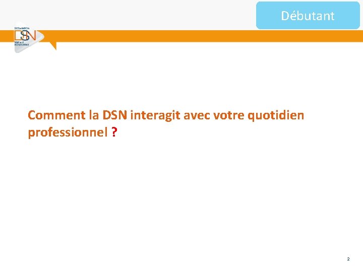 Débutant Comment la DSN interagit avec votre quotidien professionnel ? 2 