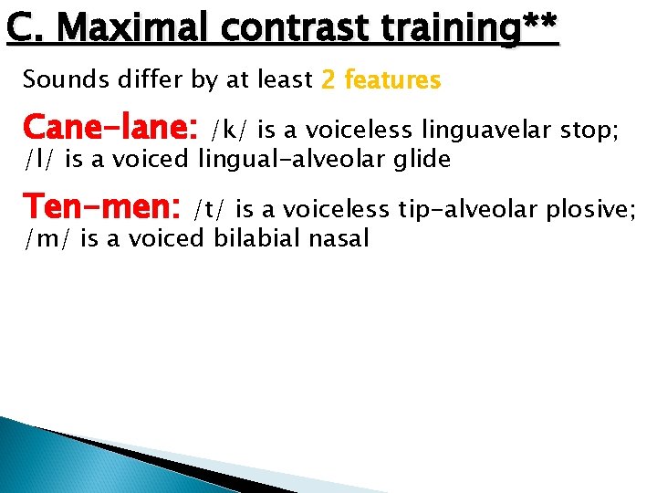 C. Maximal contrast training** Sounds differ by at least 2 features Cane-lane: /k/ is