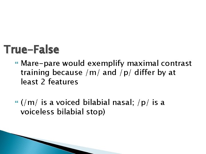 True-False Mare-pare would exemplify maximal contrast training because /m/ and /p/ differ by at