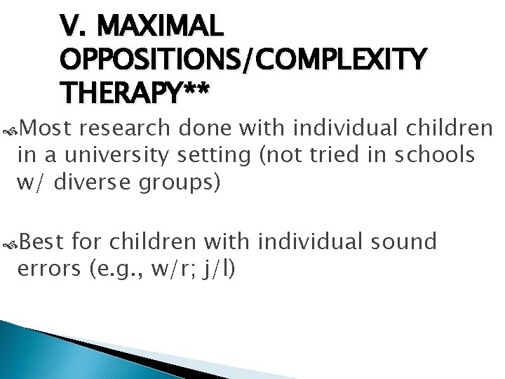 V. MAXIMAL OPPOSITIONS/COMPLEXITY THERAPY** Most research done with individual children in a university setting