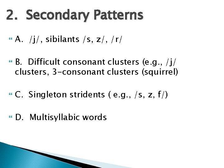 2. Secondary Patterns A. /j/, sibilants /s, z/, /r/ B. Difficult consonant clusters (e.