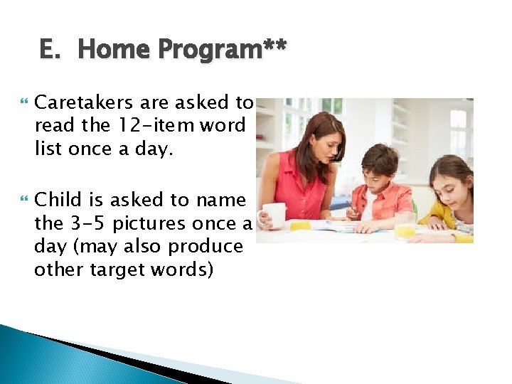 E. Home Program** Caretakers are asked to read the 12 -item word list once