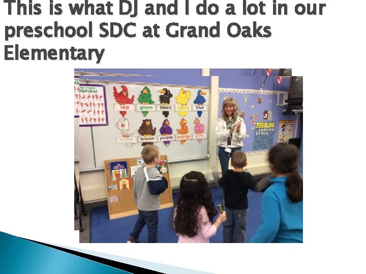 This is what DJ and I do a lot in our preschool SDC at