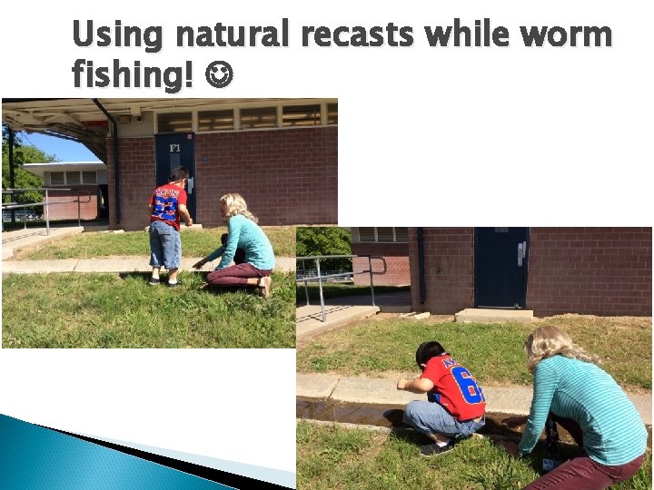 Using natural recasts while worm fishing! 