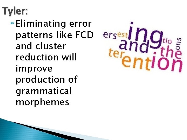 Tyler: Eliminating error patterns like FCD and cluster reduction will improve production of grammatical