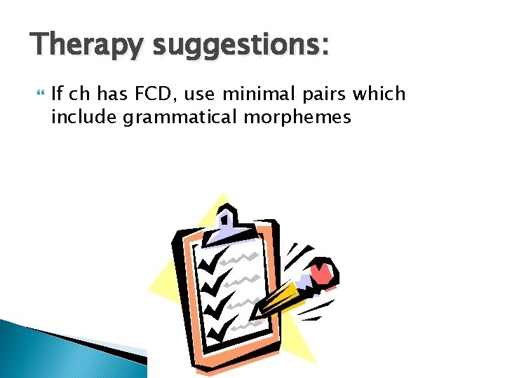 Therapy suggestions: If ch has FCD, use minimal pairs which include grammatical morphemes 