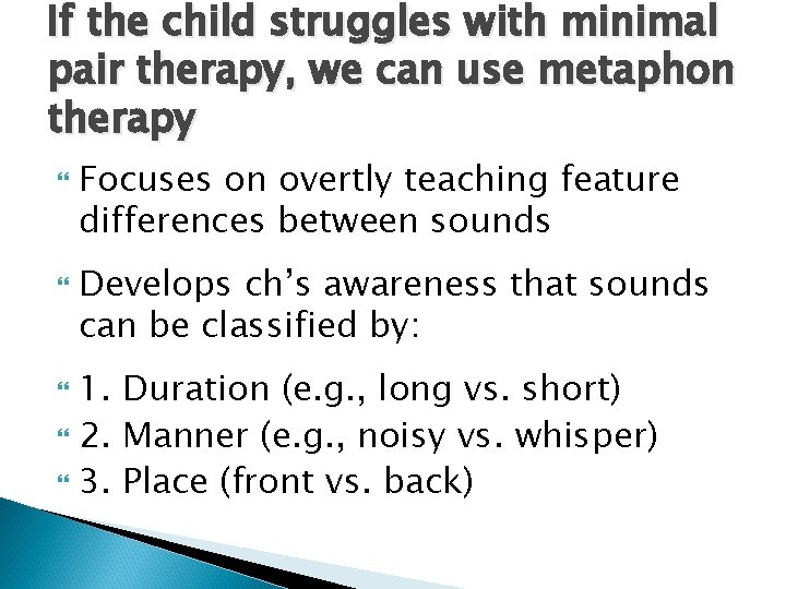 If the child struggles with minimal pair therapy, we can use metaphon therapy Focuses