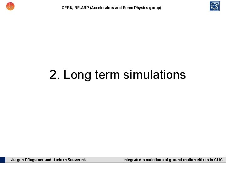 CERN, BE-ABP (Accelerators and Beam Physics group) 2. Long term simulations Jürgen Pfingstner and