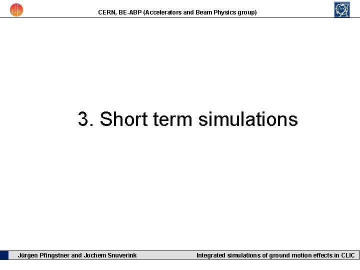 CERN, BE-ABP (Accelerators and Beam Physics group) 3. Short term simulations Jürgen Pfingstner and