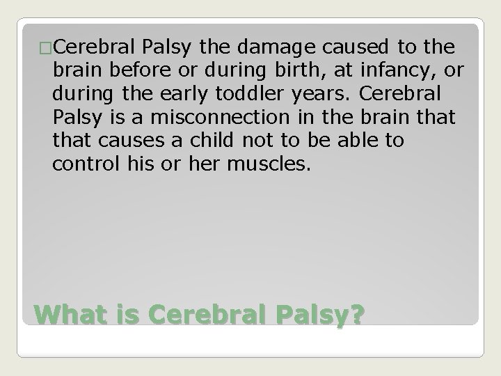 �Cerebral Palsy the damage caused to the brain before or during birth, at infancy,