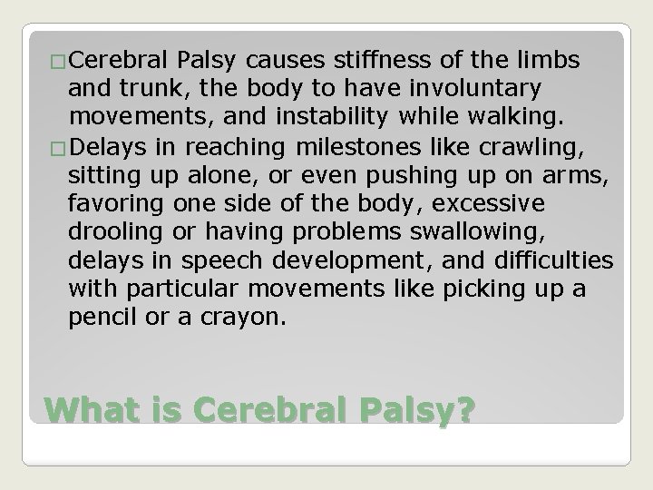 �Cerebral Palsy causes stiffness of the limbs and trunk, the body to have involuntary