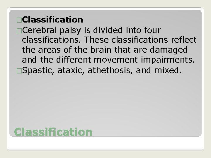 �Classification �Cerebral palsy is divided into four classifications. These classifications reflect the areas of