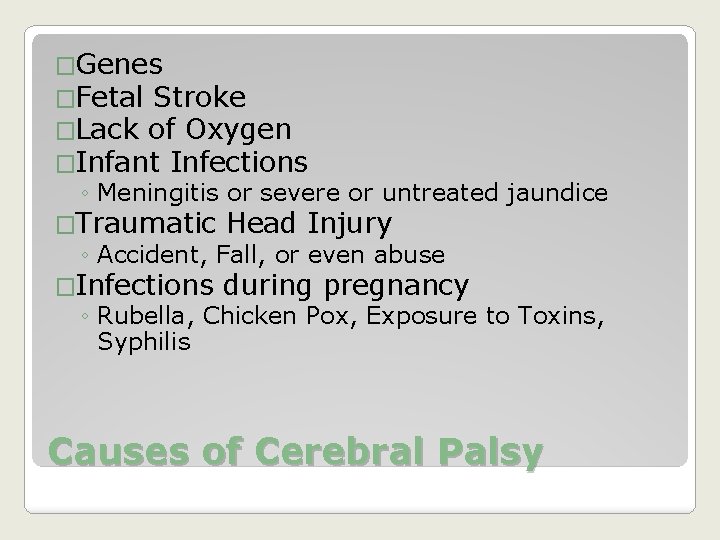 �Genes �Fetal Stroke �Lack of Oxygen �Infant Infections ◦ Meningitis or severe or untreated